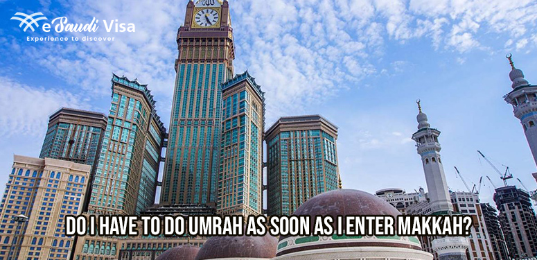 Do I Have to Do Umrah as Soon as I Enter Makkah